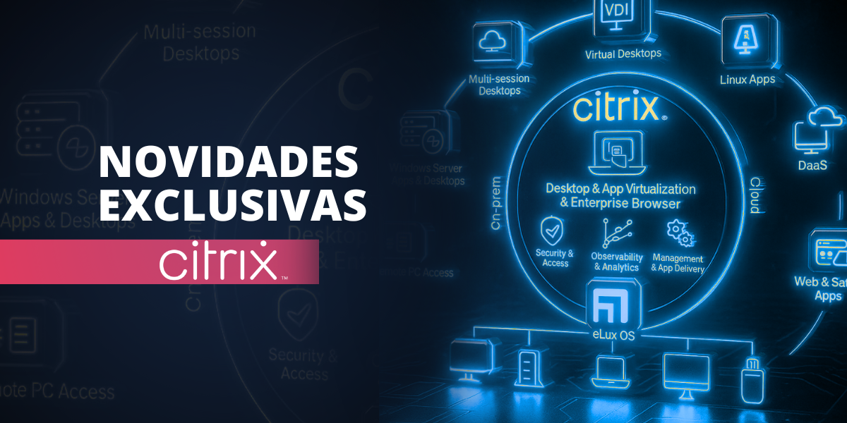 Novidades exclusivas da Citrix: Mais Segurança, Performance e Inovação para o Seu Ambiente!